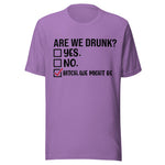 Are We Drunk? Yes. No. B*tch We Might Be - Unisex T-Shirt - Heather Team Purple