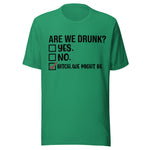 Are We Drunk? Yes. No. B*tch We Might Be - Unisex T-Shirt - Kelly Green