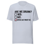 Are We Drunk? Yes. No. B*tch We Might Be - Unisex T-Shirt - Light Blue