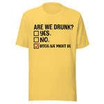 Are We Drunk? Yes. No. B*tch We Might Be - Unisex T-Shirt - Yellow