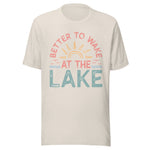 Better To Wake At The Lake - Unisex T-Shirt - Dust White
