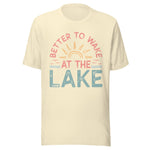 Better To Wake At The Lake - Unisex T-Shirt - Natural