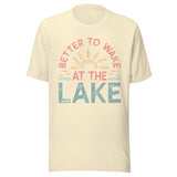 Better To Wake At The Lake - Unisex T-Shirt - Natural