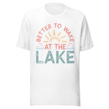 Better To Wake At The Lake - Unisex T-Shirt - White