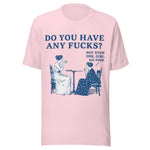 Do You Have Any Fcks? Girl Go Fish - Unisex T-Shirt - Soft Pink