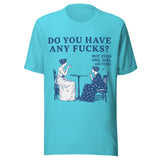 Do You Have Any Fcks? Girl Go Fish - Unisex T-Shirt - Turquoise Blue