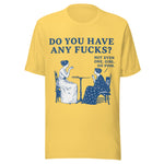 Do You Have Any Fcks? Girl Go Fish - Unisex T-Shirt - Yellow
