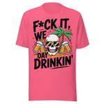 F*ck It We Day Drinkin' - Unisex T-Shirt - Charity Pink