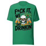 F*ck It We Day Drinkin' - Unisex T-Shirt - Kelly Green