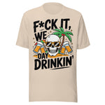 F*ck It We Day Drinkin' - Unisex T-Shirt - Soft Cream