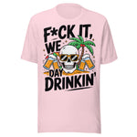 F*ck It We Day Drinkin' - Unisex T-Shirt - Soft Pink