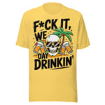 F*ck It We Day Drinkin' - Unisex T-Shirt - Yellow