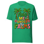 Find Me Under The Palms - Unisex T-Shirt - Kelly Green