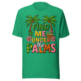 Find Me Under The Palms - Unisex T-Shirt - Kelly Green