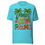 Find Me Under The Palms - Unisex T-Shirt - Turquoise Blue