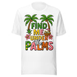 Find Me Under The Palms - Unisex T-Shirt - White