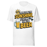 Here For The Sunshine, Staying For The Beer - Unisex T-Shirt - White