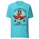 I Do A Thing Called What I Want - Unisex T-Shirt - Turquoise Blue