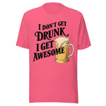I Don't Get Drunk I Get Awesome - Unisex T-Shirt - Charity Pink
