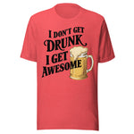 I Don't Get Drunk I Get Awesome - Unisex T-Shirt - Heather Red