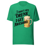 I Don't Get Drunk I Get Awesome - Unisex T-Shirt - Kelly Green