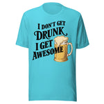 I Don't Get Drunk I Get Awesome - Unisex T-Shirt - Turquoise Blue