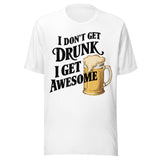 I Don't Get Drunk I Get Awesome - Unisex T-Shirt - White