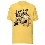 I Don't Get Drunk I Get Awesome - Unisex T-Shirt - Yellow