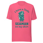 I Have A Little Seaman On My Shirt - Unisex T-Shirt - Charity Pink