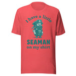 I Have A Little Seaman On My Shirt - Unisex T-Shirt - Heather Red