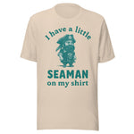 I Have A Little Seaman On My Shirt - Unisex T-Shirt - Soft Cream