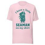 I Have A Little Seaman On My Shirt - Unisex T-Shirt - Soft Pink
