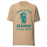 I Have A Little Seaman On My Shirt - Unisex T-Shirt - Tan