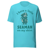 I Have A Little Seaman On My Shirt - Unisex T-Shirt - Turquoise Blue