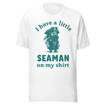 I Have A Little Seaman On My Shirt - Unisex T-Shirt - White