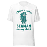 I Have A Little Seaman On My Shirt - Unisex T-Shirt - White