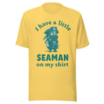 I Have A Little Seaman On My Shirt - Unisex T-Shirt - Yellow