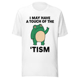 I May Have A Touch Of The 'Tism - Unisex T-Shirt - White