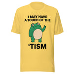 I May Have A Touch Of The 'Tism - Unisex T-Shirt - Yellow