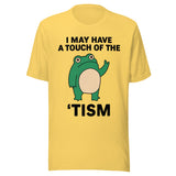 I May Have A Touch Of The 'Tism - Unisex T-Shirt - Yellow
