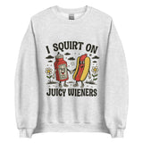 I Squirt On Juicy Wieners - Unisex Sweatshirt - Ash Gray