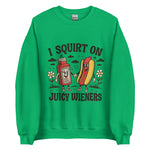 I Squirt On Juicy Wieners - Unisex Sweatshirt - Irish Green