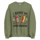 I Squirt On Juicy Wieners - Unisex Sweatshirt - Military Green