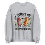 I Squirt On Juicy Wieners - Unisex Sweatshirt - Sport Gray