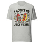 I Squirt On Juicy Wieners - Unisex T-Shirt - Athletic Heather Gray