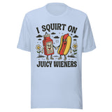 I Squirt On Juicy Wieners - Unisex T-Shirt - Baby Blue