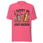 I Squirt On Juicy Wieners - Unisex T-Shirt - Charity Pink