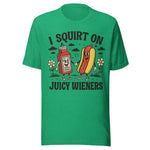 I Squirt On Juicy Wieners - Unisex T-Shirt - Kelly Green