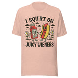 I Squirt On Juicy Wieners - Unisex T-Shirt - Prism Peach