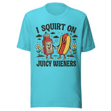 I Squirt On Juicy Wieners - Unisex T-Shirt - Turquoise Blue